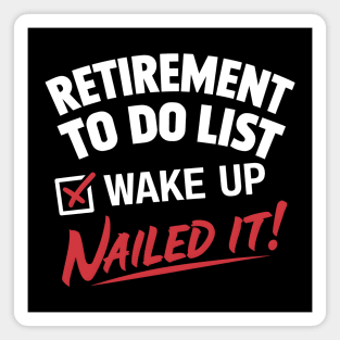 Funny Retirement To do List Wake Up Nailed It! Magnet